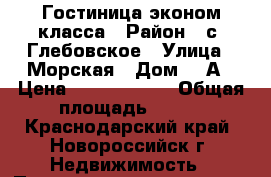 Гостиница эконом класса › Район ­ с. Глебовское › Улица ­ Морская › Дом ­ 1А › Цена ­ 14 500 000 › Общая площадь ­ 350 - Краснодарский край, Новороссийск г. Недвижимость » Помещения продажа   . Краснодарский край,Новороссийск г.